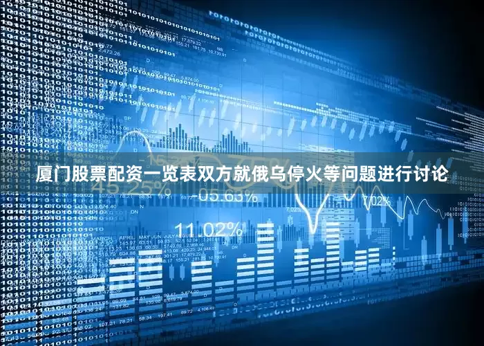 厦门股票配资一览表双方就俄乌停火等问题进行讨论