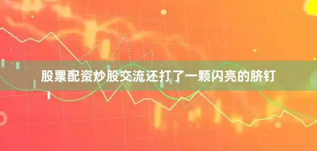 股票配资炒股交流还打了一颗闪亮的脐钉