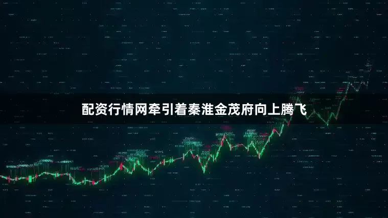 配资行情网牵引着秦淮金茂府向上腾飞
