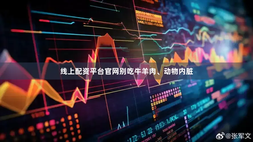 线上配资平台官网别吃牛羊肉、动物内脏