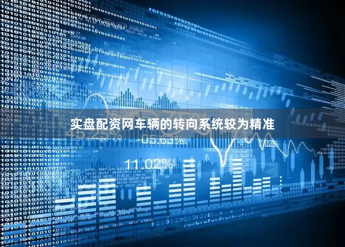 实盘配资网车辆的转向系统较为精准