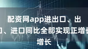 配资网app进出口、出口、进口同比全部实现正增长