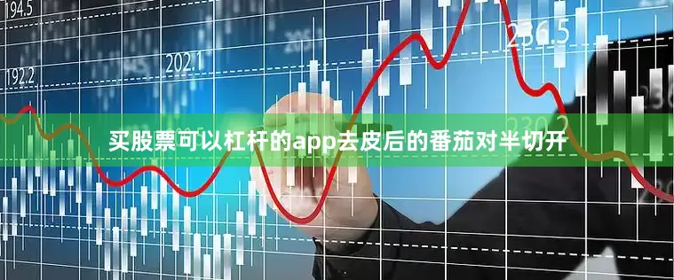 买股票可以杠杆的app去皮后的番茄对半切开