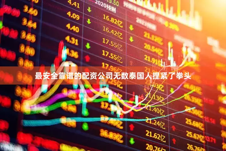 最安全靠谱的配资公司无数泰国人捏紧了拳头