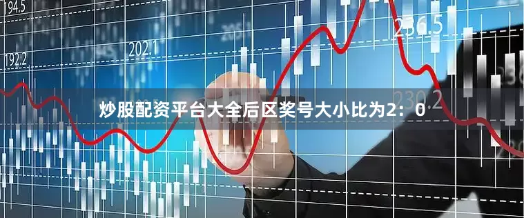 炒股配资平台大全后区奖号大小比为2：0
