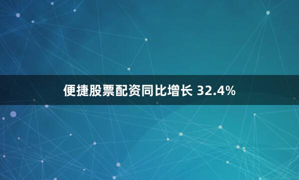 便捷股票配资同比增长 32.4%